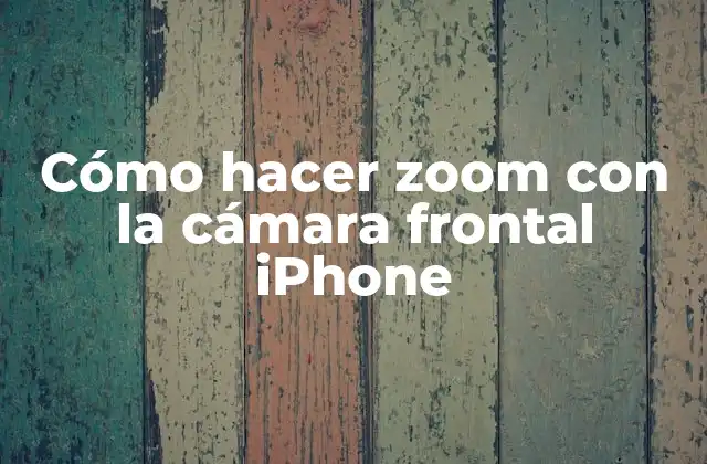 Cómo Hacer Zoom con la Cámara Frontal Iphone