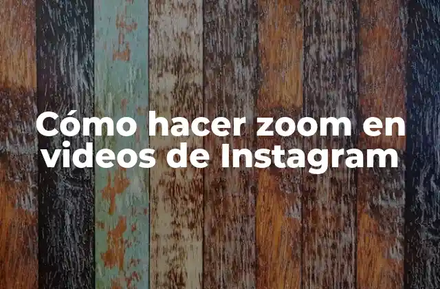 Cómo Hacer Zoom en Videos de Instagram