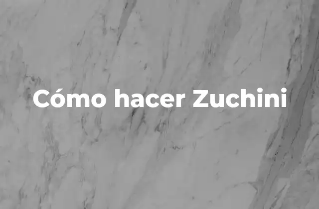 Cómo Hacer Zuchini