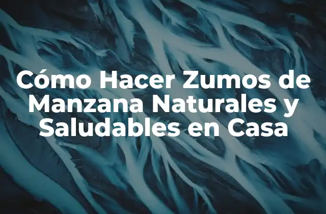 Cómo Hacer Zumos de Manzana Naturales y Saludables en Casa