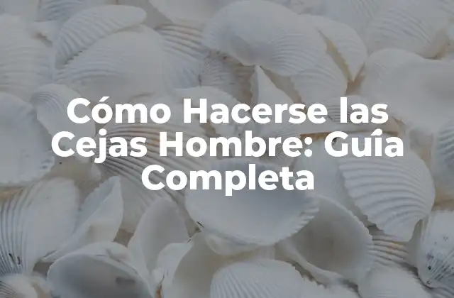 Cómo Hacerse las Cejas Hombre: Guía Completa 2 ¿Por qué los Hombres Deben Hacerse las Cejas?