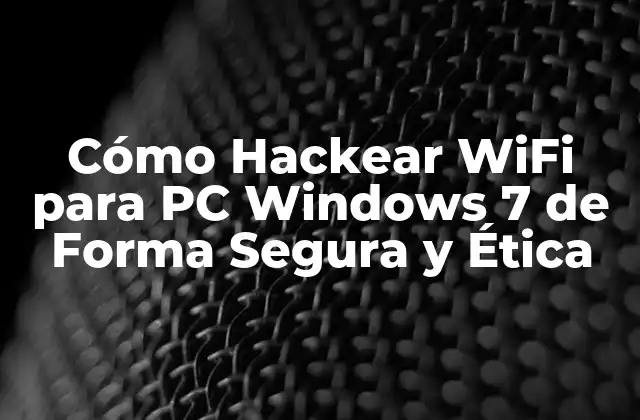 Cómo Hackear Wifi para Pc Windows 7 de Forma Segura y Ética