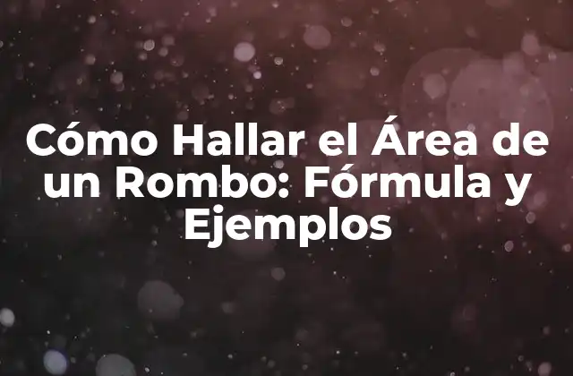 Cómo Hallar el Área de un Rombo: Fórmula y Ejemplos