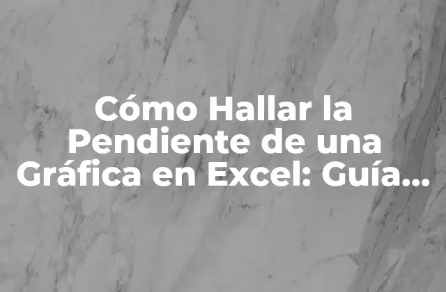 Cómo Hallar la Pendiente de una Gráfica en Excel: Guía Detallada