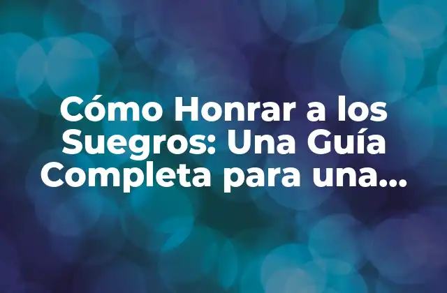 Cómo Honrar a los Suegros: una Guía Completa para una Relación Armoniosa