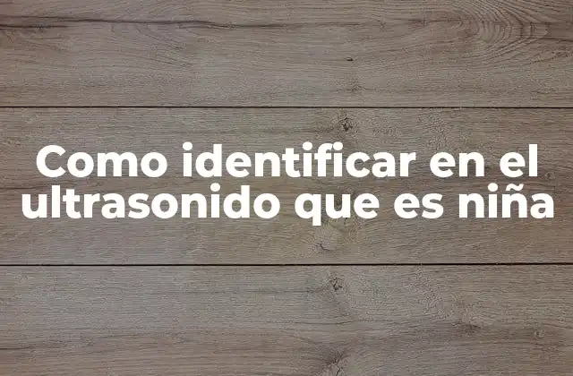 Como Identificar en el Ultrasonido que es Niña