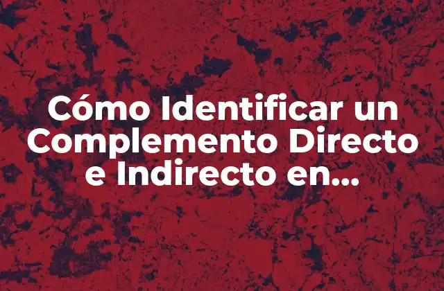 Cómo Identificar un Complemento Directo e Indirecto en Gramática
