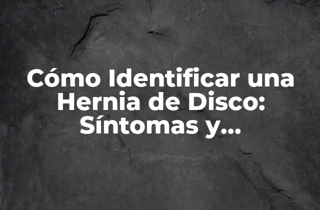 Cómo Identificar una Hernia de Disco: Síntomas y Tratamientos