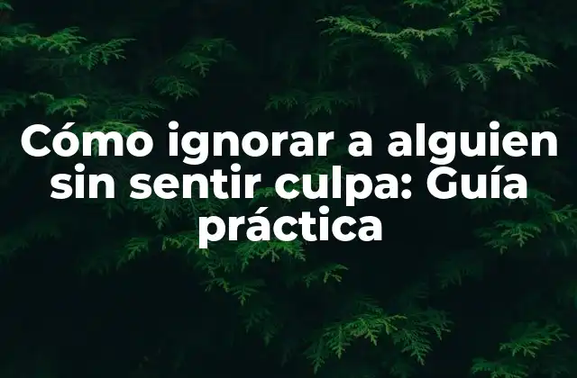 Cómo Ignorar a Alguien sin Sentir Culpa: Guía Práctica 2 ¿Por qué es necesario aprender a ignorar a alguien?