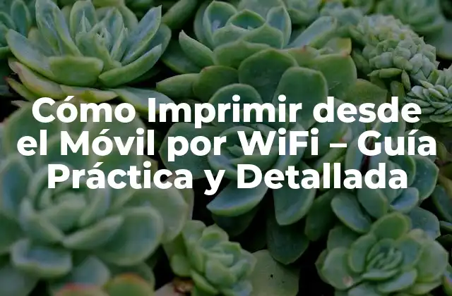 Cómo Imprimir desde el Móvil por Wifi – Guía Práctica y Detallada