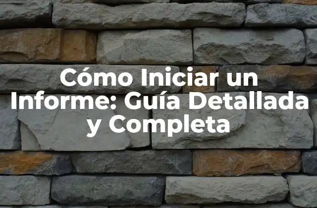 Cómo Iniciar un Informe: Guía Detallada y Completa