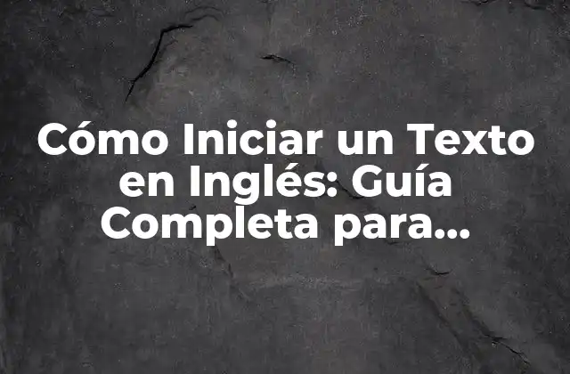 Cómo Iniciar un Texto en Inglés: Guía Completa para Principiantes
