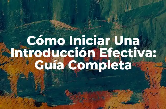 Cómo Iniciar una Introducción Efectiva: Guía Completa