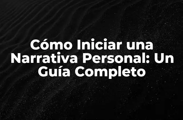Cómo Iniciar una Narrativa Personal: un Guía Completo 2 ¿Qué es una Narrativa Personal?