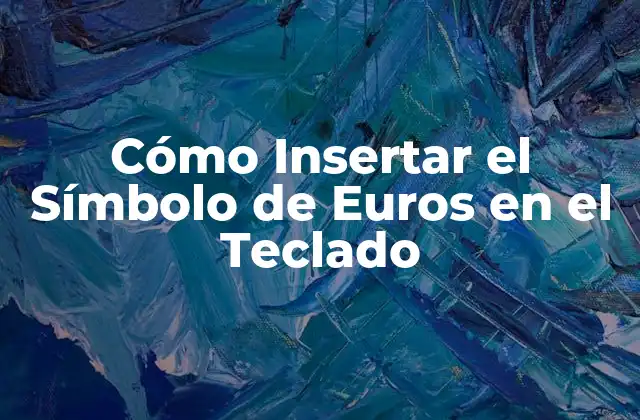 Cómo Insertar el Símbolo de Euros en el Teclado