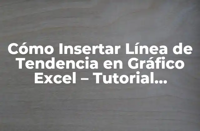 Cómo Insertar Línea de Tendencia en Gráfico Excel – Tutorial Detallado