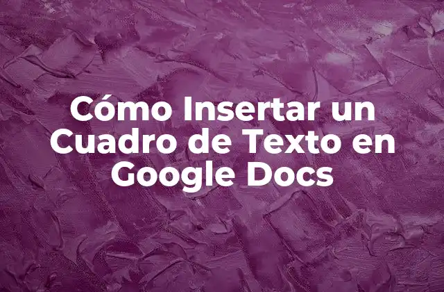 Cómo Insertar un Cuadro de Texto en Google Docs