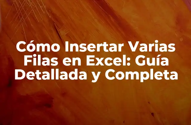 Cómo Insertar Varias Filas en Excel: Guía Detallada y Completa