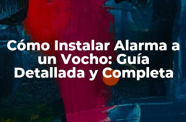 Cómo Instalar Alarma a un Vocho: Guía Detallada y Completa