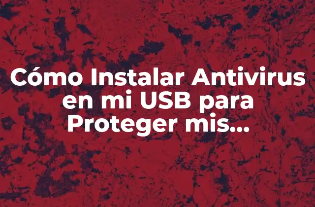 Cómo Instalar Antivirus en Mi Usb para Proteger Mis Dispositivos