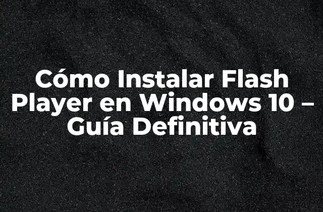 Cómo Instalar Flash Player en Windows 10 – Guía Definitiva