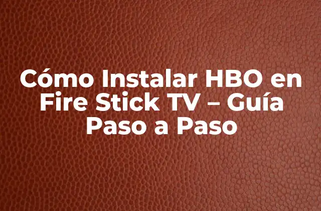 Cómo Instalar Hbo en Fire Stick Tv – Guía Paso a Paso