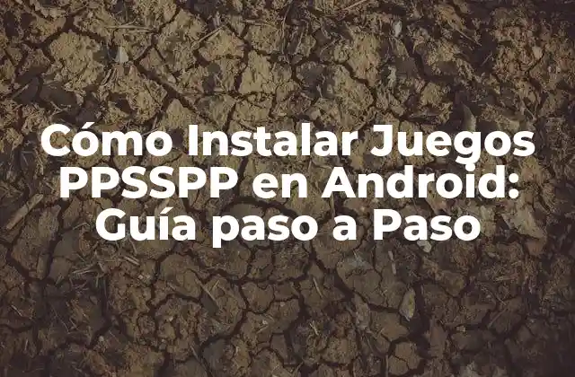 Cómo Instalar Juegos Ppsspp en Android: Guía Paso a Paso