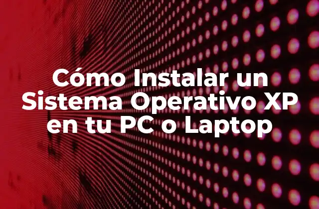 Cómo Instalar un Sistema Operativo Xp en Tu Pc o Laptop