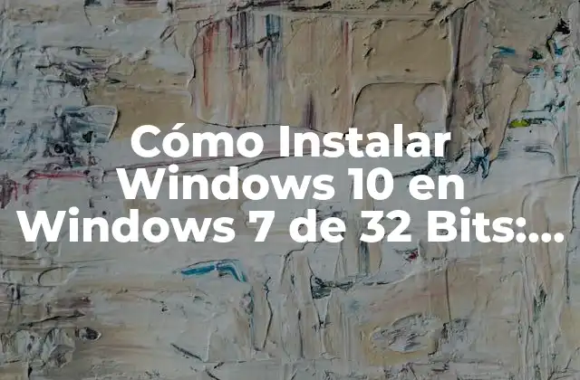 Cómo Instalar Windows 10 en Windows 7 de 32 Bits: Guía Paso a Paso