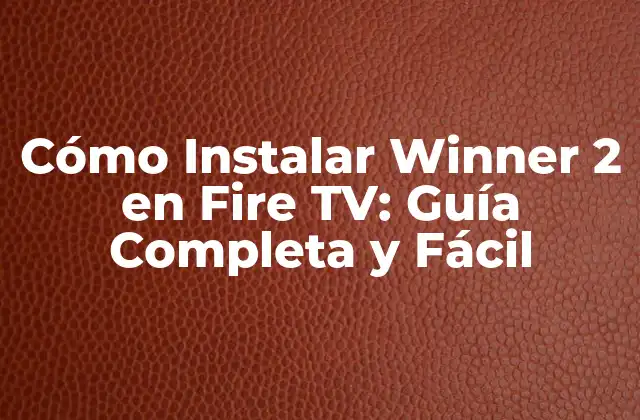 Cómo Instalar Winner 2 en Fire Tv: Guía Completa y Fácil 2 ¿Qué es Winner 2 y por qué es tan popular?