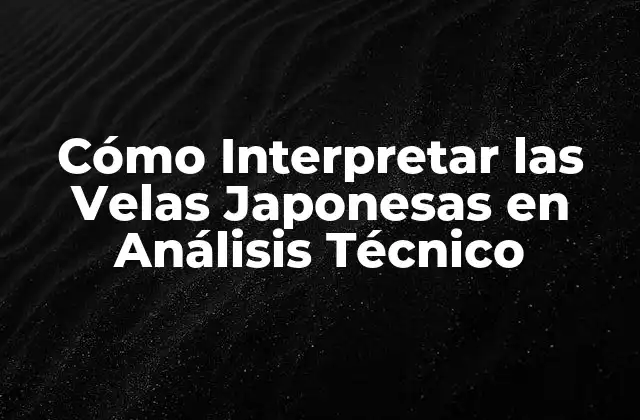 Cómo Interpretar las Velas Japonesas en Análisis Técnico