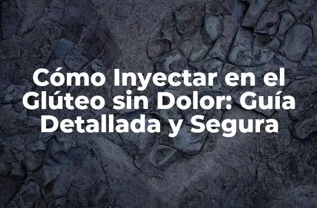 Cómo Inyectar en el Glúteo sin Dolor: Guía Detallada y Segura