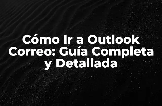 Cómo Ir a Outlook Correo: Guía Completa y Detallada