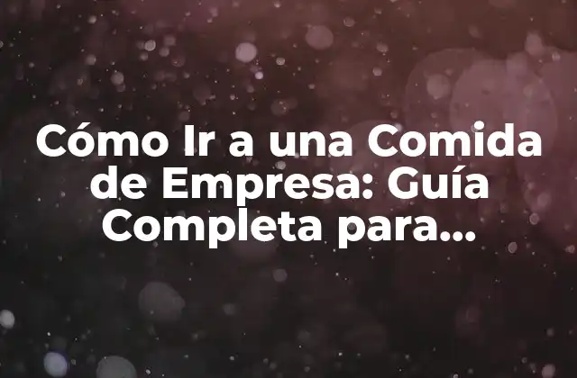 Cómo Ir a una Comida de Empresa: Guía Completa para Sobrevivir y Brillar