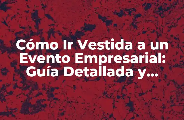 Cómo Ir Vestida a un Evento Empresarial: Guía Detallada y Completa 2 ¿Qué tipo de Evento Empresarial es?