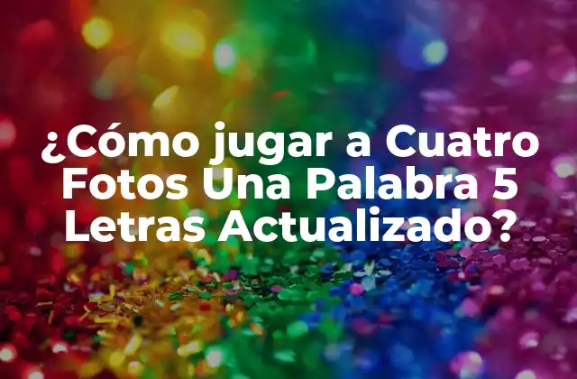 ¿cómo Jugar a Cuatro Fotos una Palabra 5 Letras Actualizado?