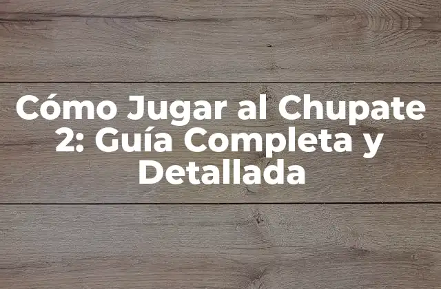 Cómo Jugar Al Chupate 2: Guía Completa y Detallada