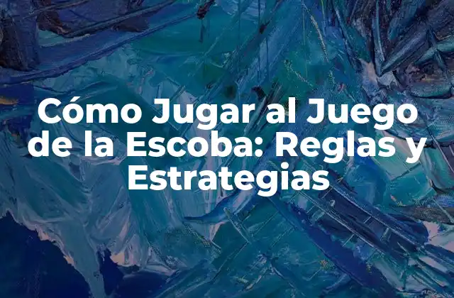 Cómo Jugar Al Juego de la Escoba: Reglas y Estrategias