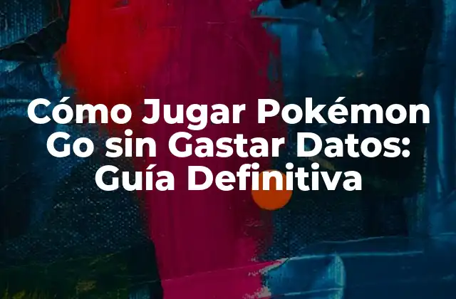 Cómo Jugar Pokémon Go sin Gastar Datos: Guía Definitiva
