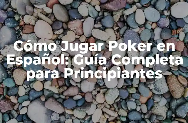 Cómo Jugar Poker en Español: Guía Completa para Principiantes