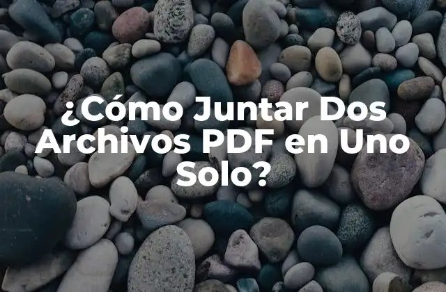 ¿cómo Juntar Dos Archivos Pdf en Uno Solo? 2 Ventajas de Juntar Archivos PDF