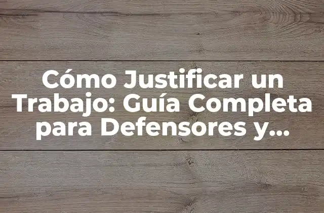 Cómo Justificar un Trabajo: Guía Completa para Defensores y Evaluadores