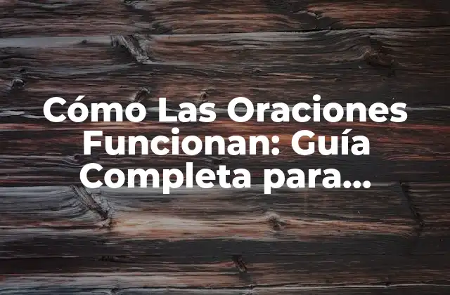 Cómo las Oraciones Funcionan: Guía Completa para Entender la Estructura y la Coherencia Del Lenguaje