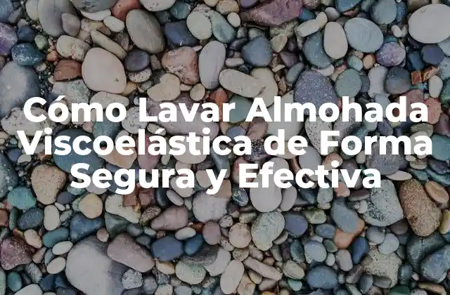 Cómo Lavar Almohada Viscoelástica de Forma Segura y Efectiva