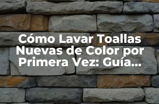 Cómo Lavar Toallas Nuevas de Color por Primera Vez: Guía Completa