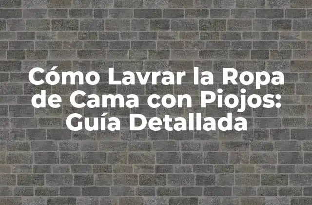 Cómo Lavrar la Ropa de Cama con Piojos: Guía Detallada