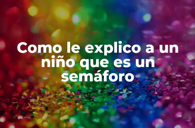 Como Le Explico a un Niño que es un Semáforo