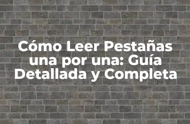 Cómo Leer Pestañas una por Una: Guía Detallada y Completa
