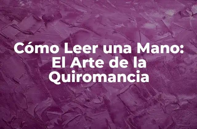 Cómo Leer una Mano: el Arte de la Quiromancia