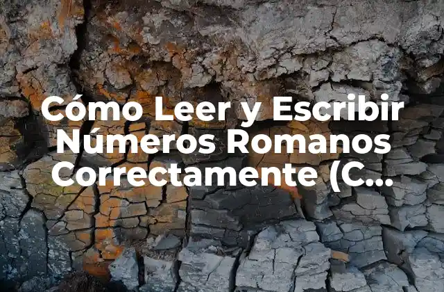 Cómo Leer y Escribir Números Romanos Correctamente (c Número Romano)